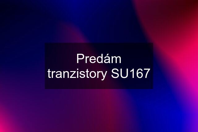 Predám tranzistory SU167