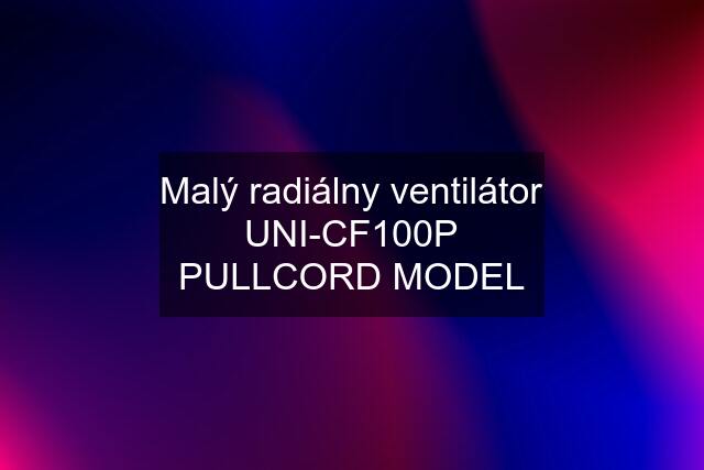 Malý radiálny ventilátor UNI-CF100P PULLCORD MODEL