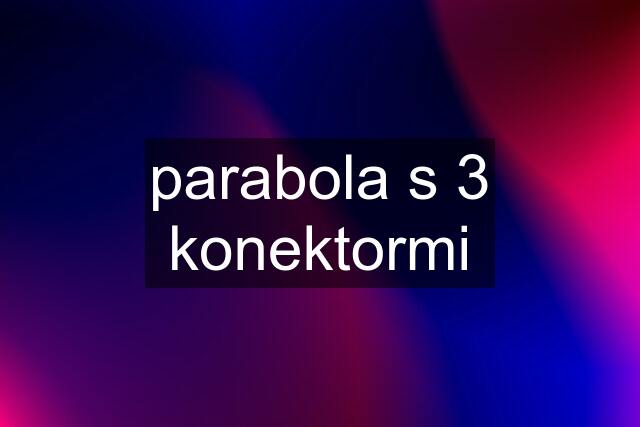 parabola s 3 konektormi