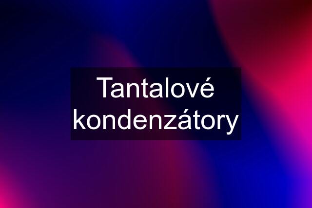 Tantalové kondenzátory