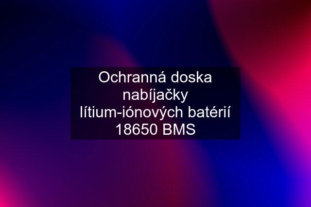 Ochranná doska nabíjačky lítium-iónových batérií 18650 BMS