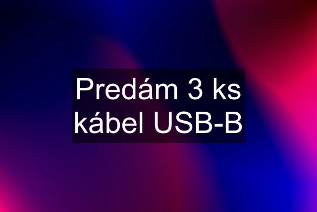 Predám 3 ks kábel USB-B