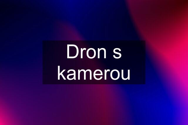 Dron s kamerou