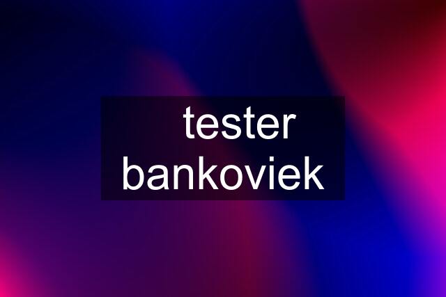 ✔️tester bankoviek