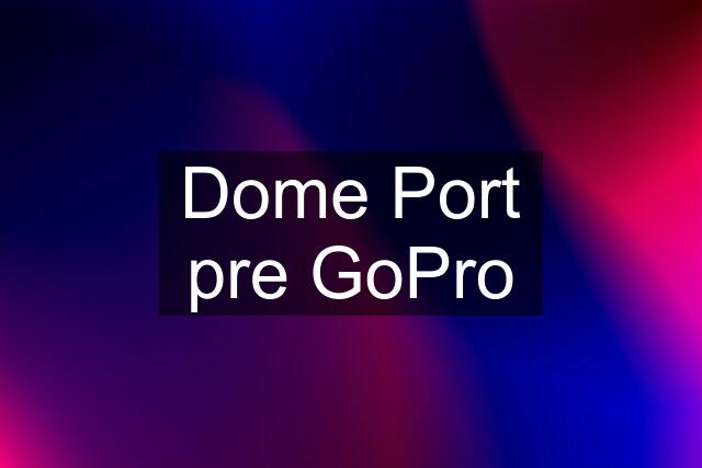 Dome Port pre GoPro