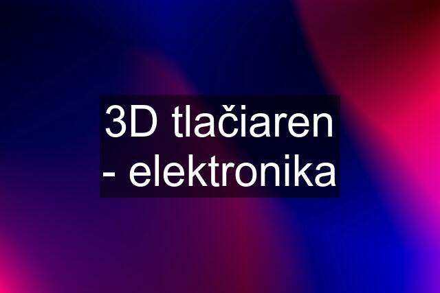 3D tlačiaren - elektronika