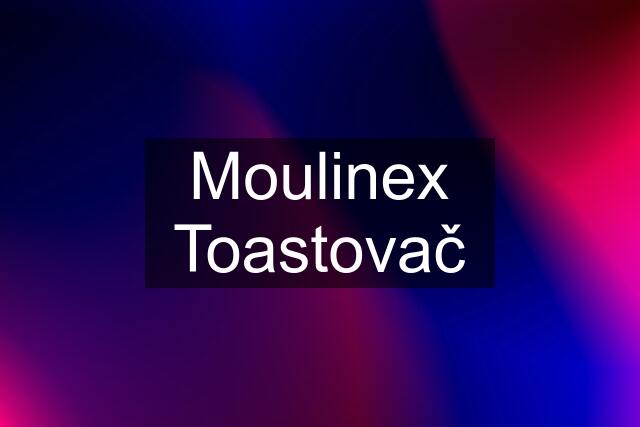 Moulinex Toastovač