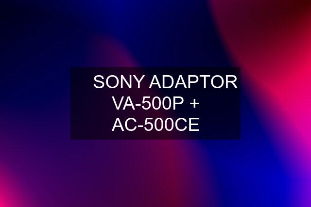 ☆ SONY ADAPTOR VA-500P + AC-500CE