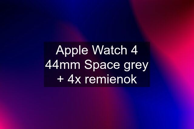 Apple Watch 4 44mm Space grey + 4x remienok