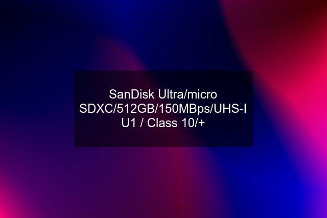 SanDisk Ultra/micro SDXC/512GB/150MBps/UHS-I U1 / Class 10/+
