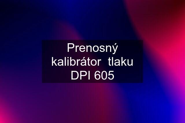 Prenosný kalibrátor  tlaku DPI 605