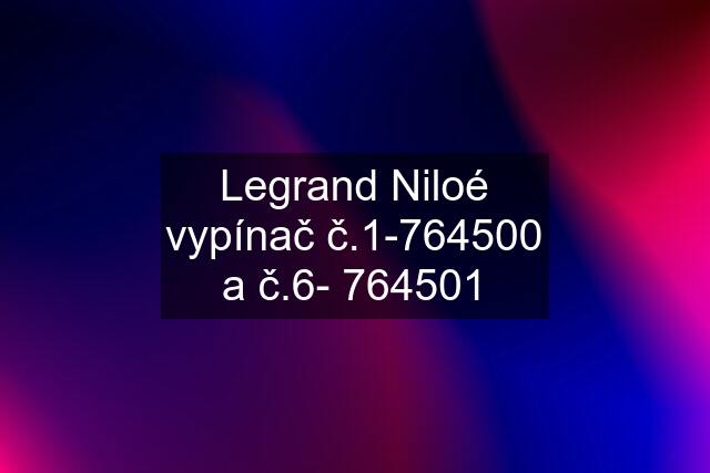 Legrand Niloé vypínač č.1-764500 a č.6- 764501