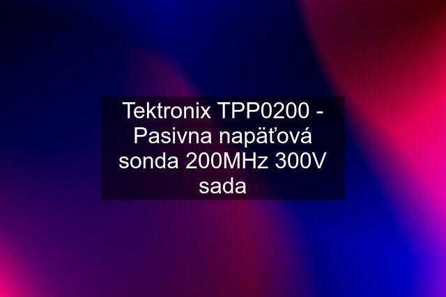 Tektronix TPP0200 - Pasivna napäťová sonda 200MHz 300V sada