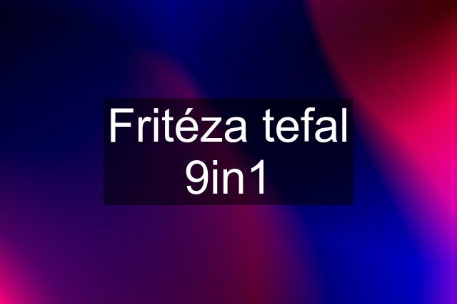 Fritéza tefal 9in1