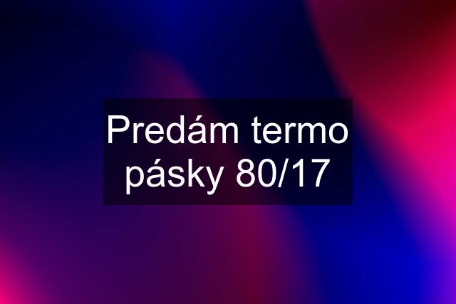 Predám termo pásky 80/17