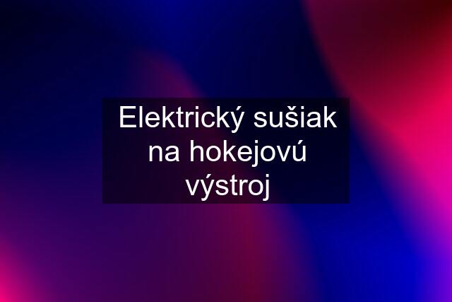 Elektrický sušiak na hokejovú výstroj