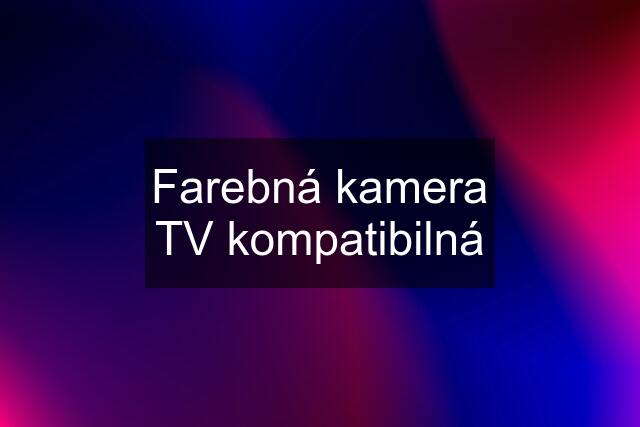 Farebná kamera TV kompatibilná