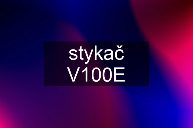 stykač V100E