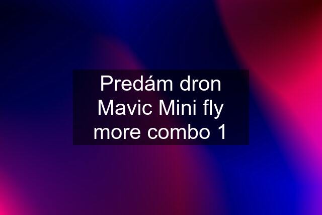 Predám dron Mavic Mini fly more combo 1