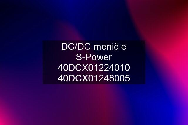 DC/DC menič e S-Power 40DCX01224010 40DCX01248005