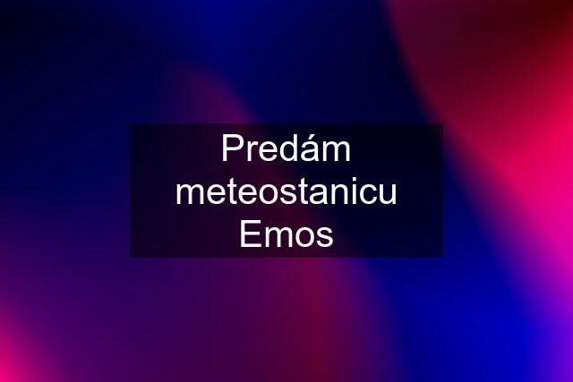 Predám meteostanicu Emos