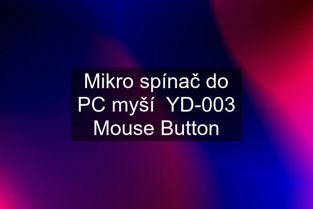 Mikro spínač do PC myší  YD-003 Mouse Button