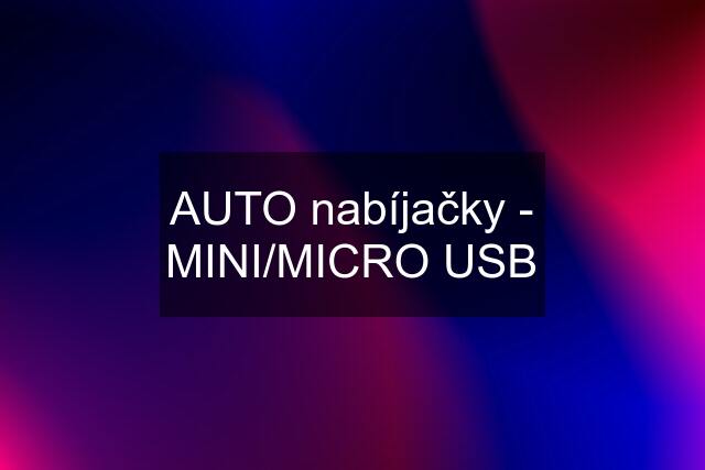AUTO nabíjačky - MINI/MICRO USB
