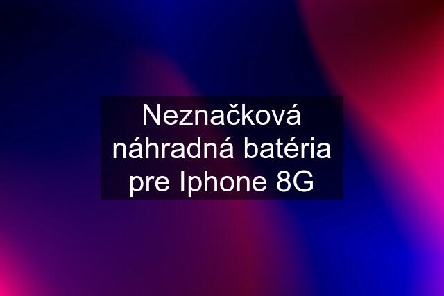 Neznačková náhradná batéria pre Iphone 8G