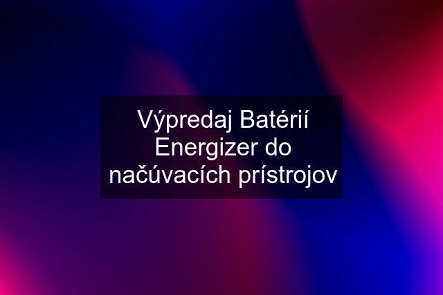 Výpredaj Batérií Energizer do načúvacích prístrojov