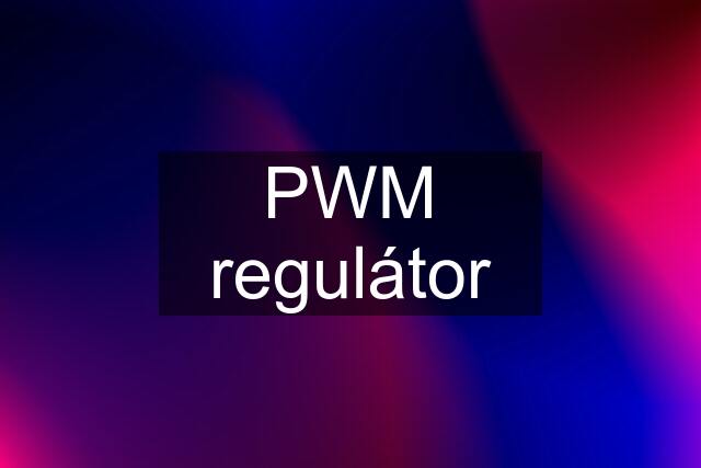 PWM regulátor