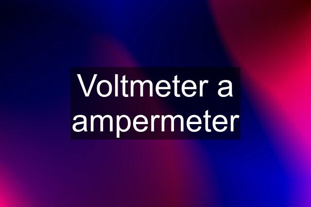 Voltmeter a ampermeter