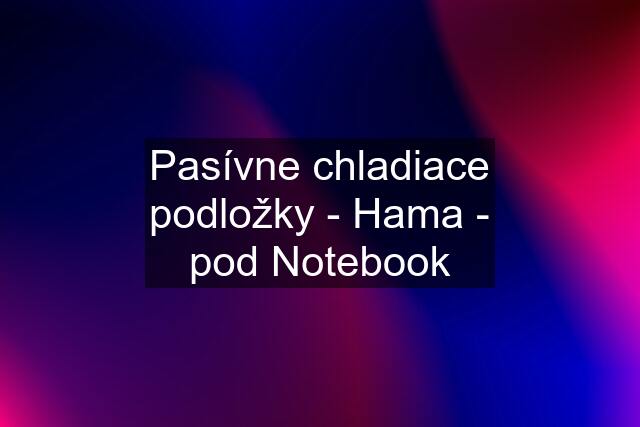 Pasívne chladiace podložky - Hama - pod Notebook