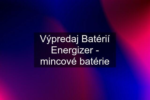 Výpredaj Batérií Energizer - mincové batérie