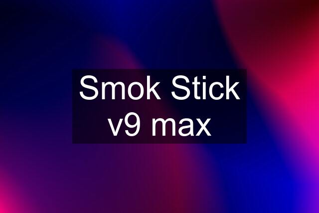 Smok Stick v9 max