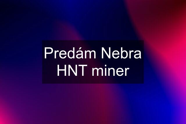 Predám Nebra HNT miner