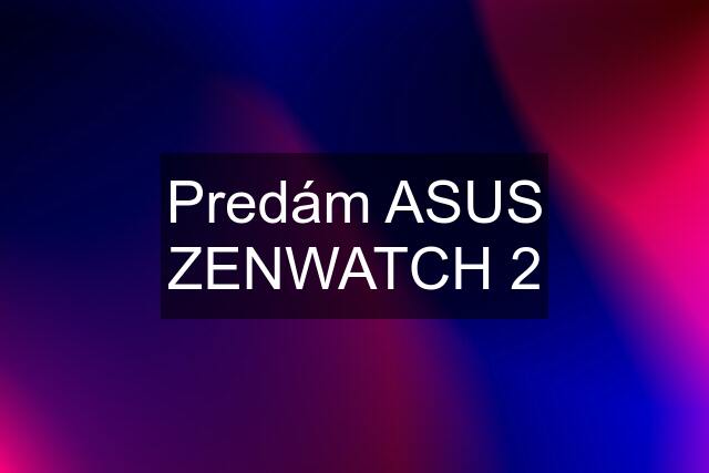 Predám ASUS ZENWATCH 2