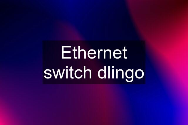 Ethernet switch dlingo