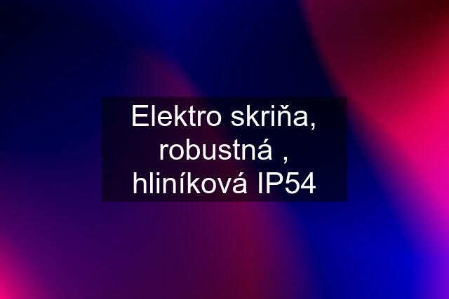 Elektro skriňa, robustná , hliníková IP54