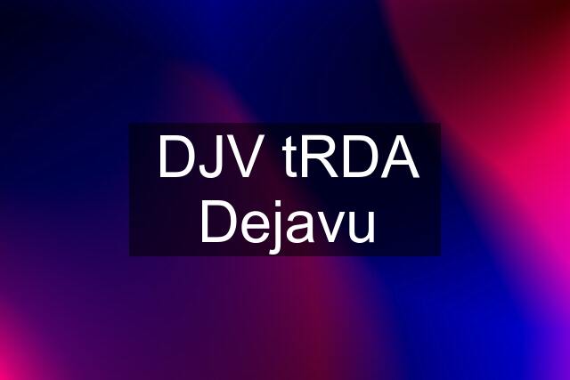 DJV tRDA Dejavu