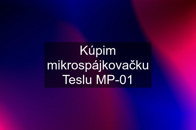 Kúpim mikrospájkovačku Teslu MP-01