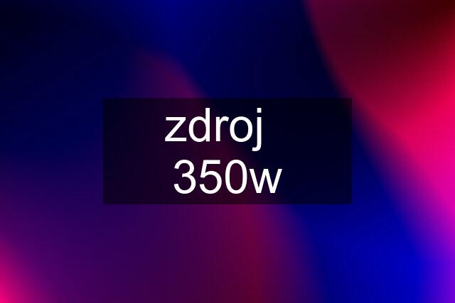 zdroj   350w