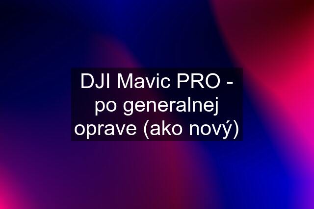 DJI Mavic PRO - po generalnej oprave (ako nový)