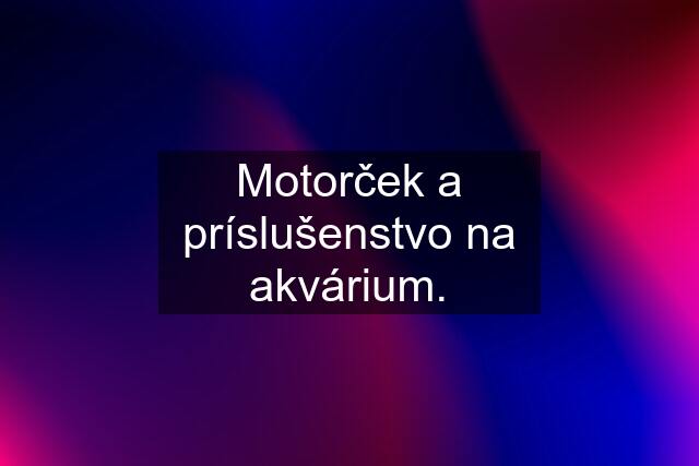 Motorček a príslušenstvo na akvárium.