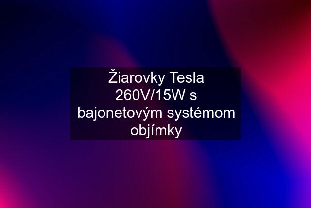 Žiarovky Tesla 260V/15W s bajonetovým systémom objímky