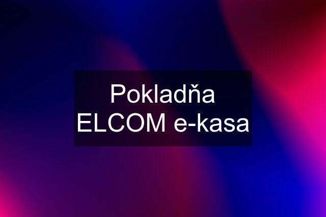 Pokladňa ELCOM e-kasa