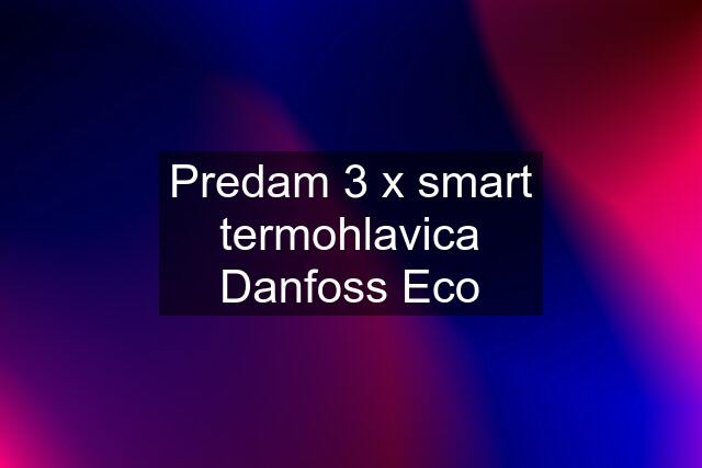 Predam 3 x smart termohlavica Danfoss Eco