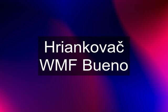 Hriankovač WMF Bueno