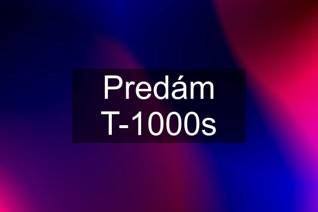 Predám T-1000s