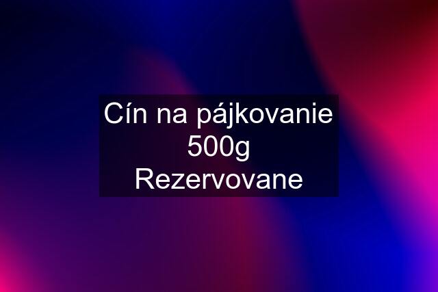 Cín na pájkovanie 500g Rezervovane