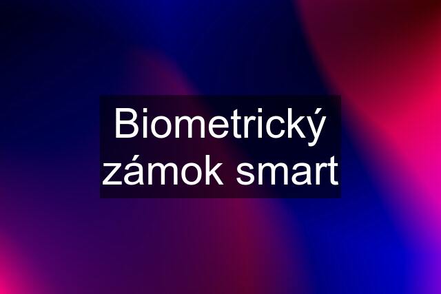 Biometrický zámok smart